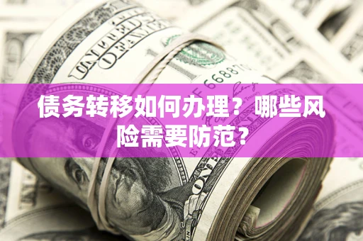 济南债务转移如何办理？哪些风险需要防范？