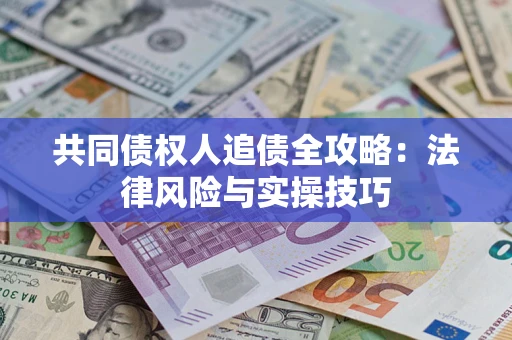 济南共同债权人追债全攻略：法律风险与实操技巧