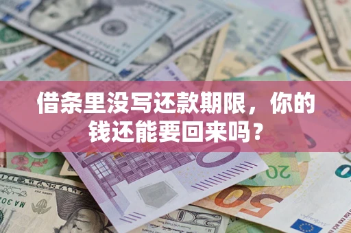 济南借条里没写还款期限，你的钱还能要回来吗？
