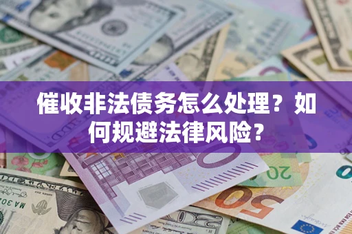 济南催收非法债务怎么处理？如何规避法律风险？