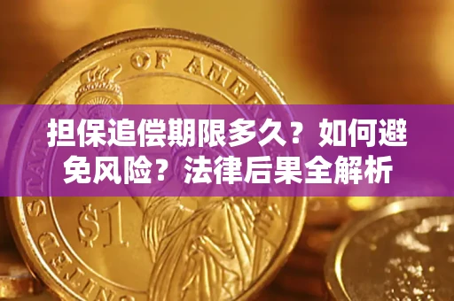 济南担保追偿期限多久？如何避免风险？法律后果全解析