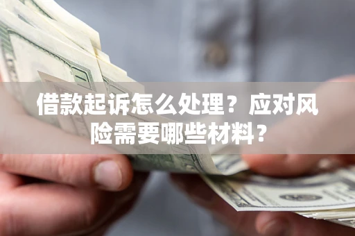 济南借款起诉怎么处理？应对风险需要哪些材料？