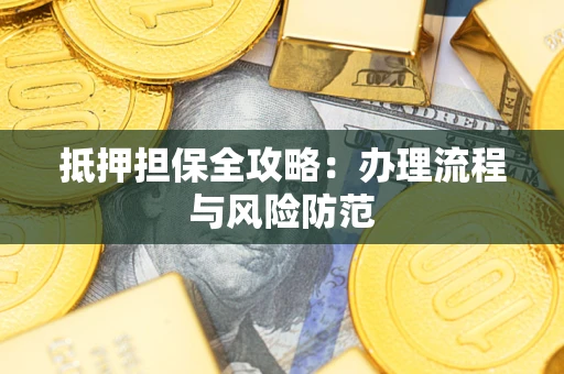 济南抵押担保全攻略：办理流程与风险防范