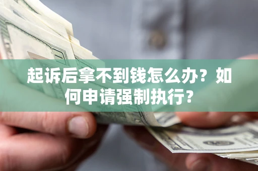 济南起诉后拿不到钱怎么办？如何申请强制执行？