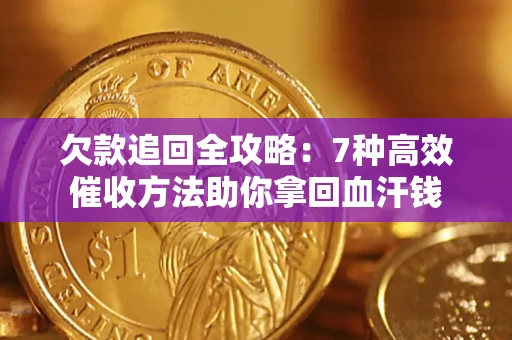 济南欠款追回全攻略：7种高效催收方法助你拿回血汗钱