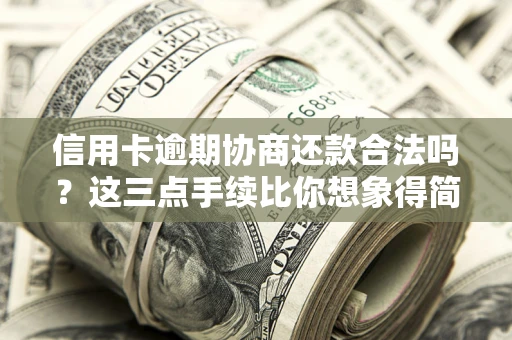 济南信用卡逾期协商还款合法吗？这三点手续比你想象得简单