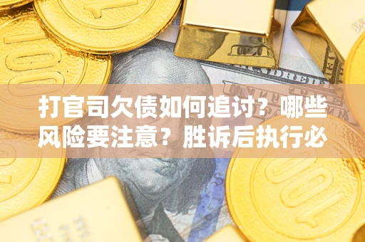 济南打官司欠债如何追讨？哪些风险要注意？胜诉后执行必看！