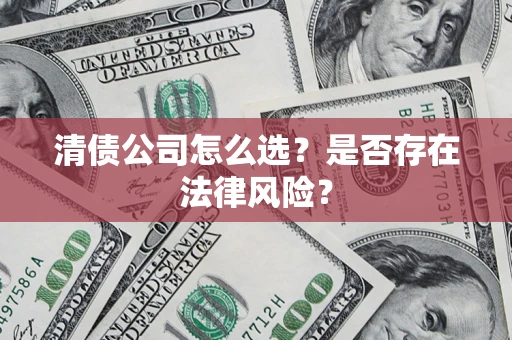 济南清债公司怎么选？是否存在法律风险？