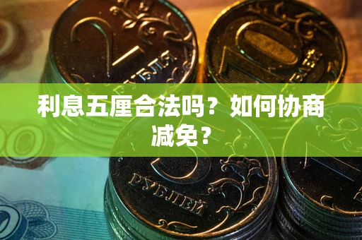 济南利息五厘合法吗？如何协商减免？