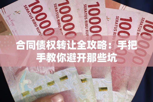 济南合同债权转让全攻略：手把手教你避开那些坑