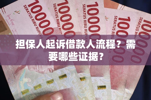 济南担保人起诉借款人流程？需要哪些证据？