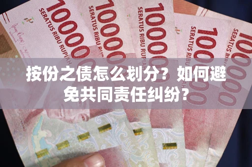 济南按份之债怎么划分？如何避免共同责任纠纷？