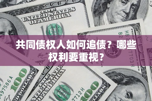 济南共同债权人如何追债？哪些权利要重视？