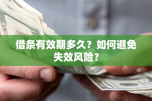 济南借条有效期多久？如何避免失效风险？