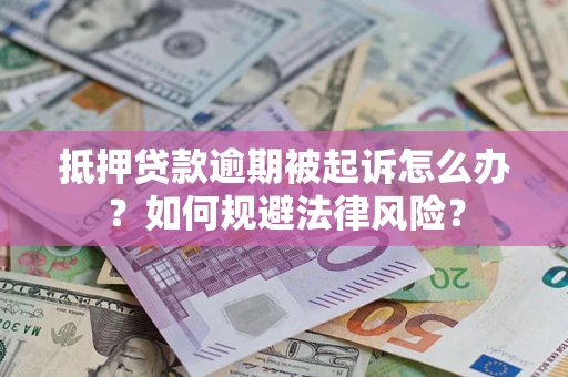 济南抵押贷款逾期被起诉怎么办？如何规避法律风险？