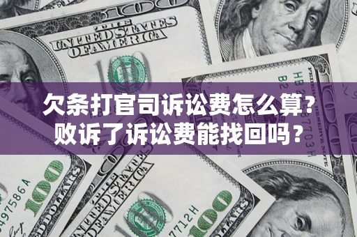 济南欠条打官司诉讼费怎么算？败诉了诉讼费能找回吗？