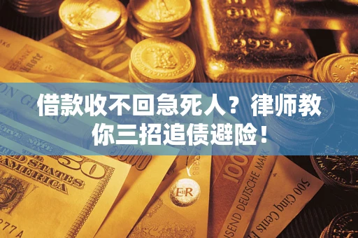济南借款收不回急死人？律师教你三招追债避险！