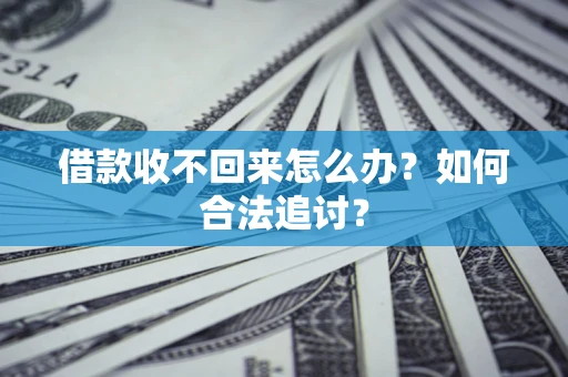 济南借款收不回来怎么办？如何合法追讨？