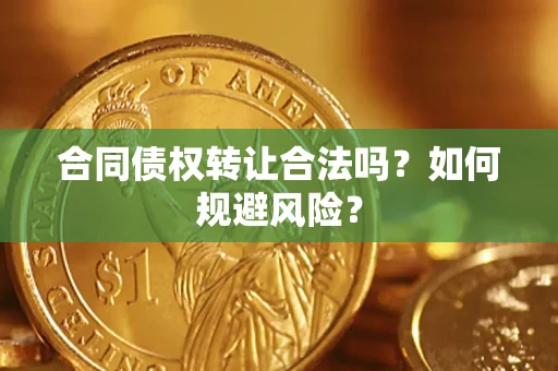 济南合同债权转让合法吗？如何规避风险？