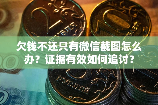 济南欠钱不还只有微信截图怎么办？证据有效如何追讨？