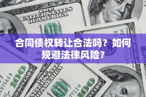 济南合同债权转让合法吗？如何规避法律风险？
