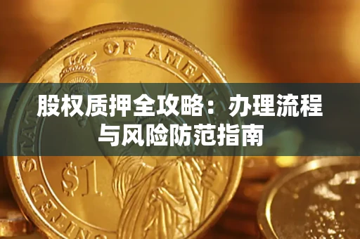 济南股权质押全攻略：办理流程与风险防范指南