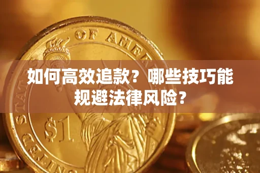 济南如何高效追款？哪些技巧能规避法律风险？