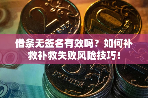 济南借条无签名有效吗？如何补救补救失败风险技巧！