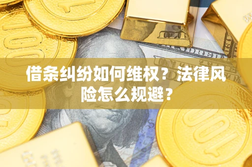 济南借条纠纷如何维权？法律风险怎么规避？