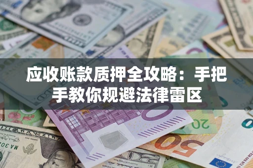济南应收账款质押全攻略：手把手教你规避法律雷区