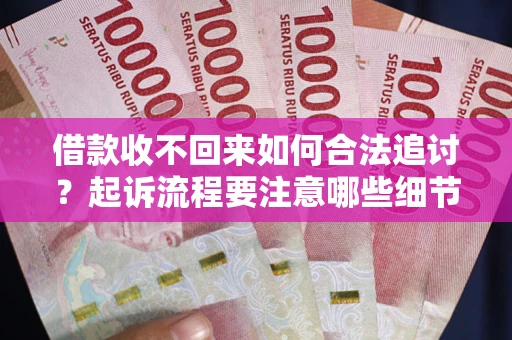 济南借款收不回来如何合法追讨？起诉流程要注意哪些细节？