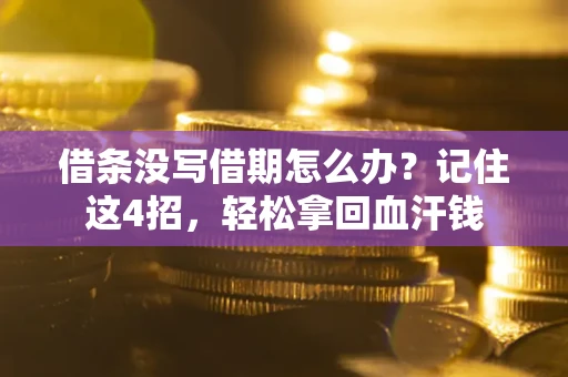 济南借条没写借期怎么办？记住这4招，轻松拿回血汗钱