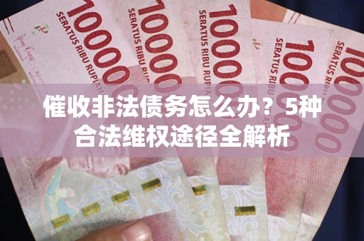 济南催收非法债务怎么办？5种合法维权途径全解析