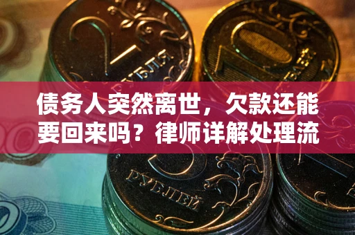 济南债务人突然离世，欠款还能要回来吗？律师详解处理流程