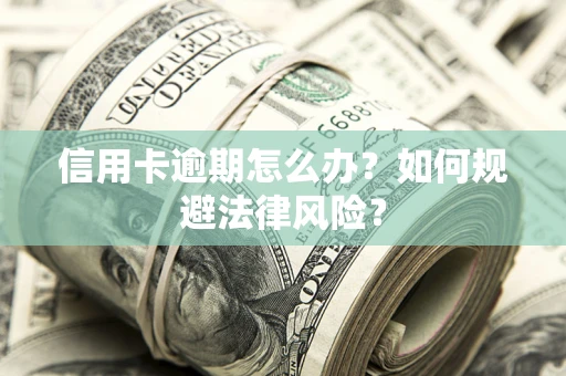 济南信用卡逾期怎么办？如何规避法律风险？