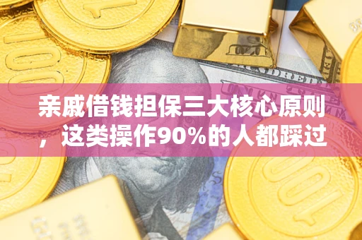 济南亲戚借钱担保三大核心原则，这类操作90%的人都踩过坑！附法院判决案例