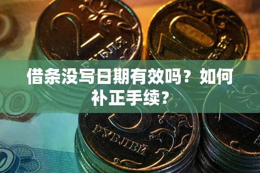 济南借条没写日期有效吗？如何补正手续？