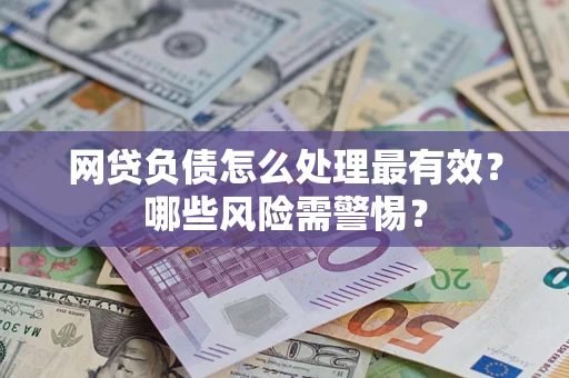 济南网贷负债怎么处理最有效？哪些风险需警惕？