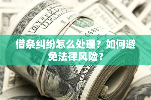 济南借条纠纷怎么处理？如何避免法律风险？