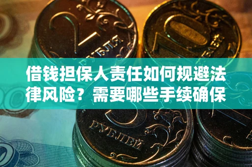 济南借钱担保人责任如何规避法律风险？需要哪些手续确保安全？