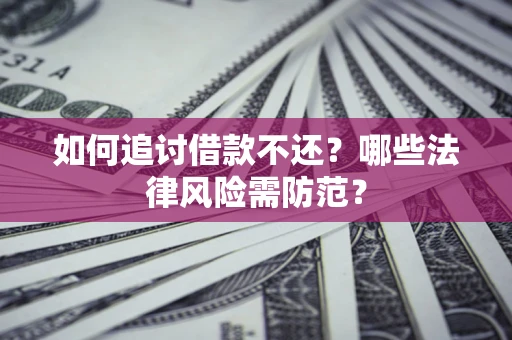 济南如何追讨借款不还？哪些法律风险需防范？